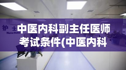 中医内科副主任医师考试条件(中医内科副主任医师考试申请条件)