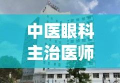 中医眼科主治医师报考条件(如何成为一名中医眼科主治医师？)