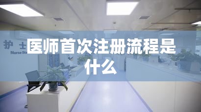 医师首次注册流程是什么