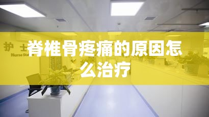 脊椎骨疼痛的原因怎么治疗